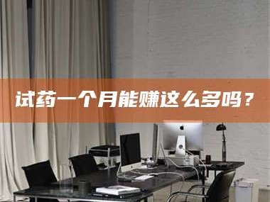 试药一个月能赚这么多吗？